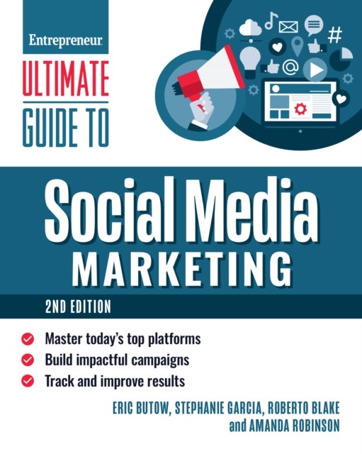 Ultimate Guide to Social Media Marketing - Master Today's Top Platforms, Build Impactful Campaigns, Track and Improve Results
