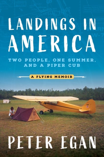 Landings in America - Two People, One Summer, and a Piper Cub