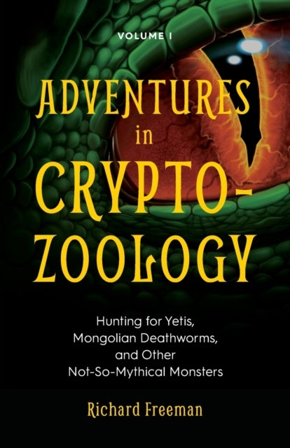 Adventures in Cryptozoology - Hunting for Yetis, Mongolian Deathworms and Other Not-So-Mythical Monsters (Almanac of Mythological Creatures, Cryptozoology Book, Cryptid, Big Foot)