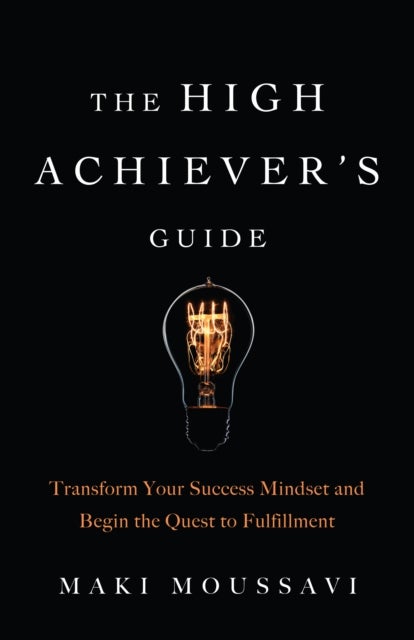 The High Achievers Guide - Transform Your Success Mindset and Begin the Quest to Fulfillment (Authentic Happiness, Job Fulfillment, Personal Transformation)