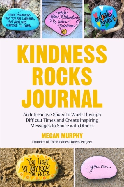 The Kindness Rocks Journal - An Interactive Space to Work through Difficult Times and Create Inspiring Messages to Share with Others (Rocks for Painting, for Fans of Pebble for your Thoughts)