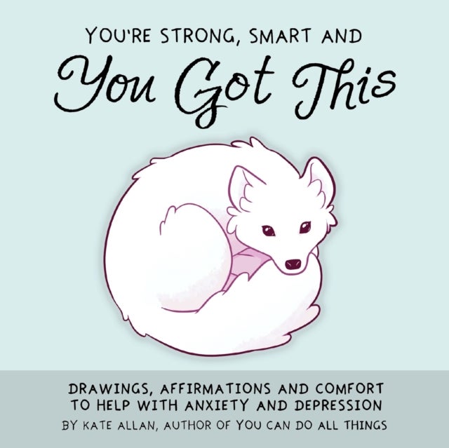 You're Strong, Smart, and You Got This - Drawings, Affirmations, and Comfort to Help with Anxiety and Depression (Art Therapy, For Fans of You Can Do All Things)