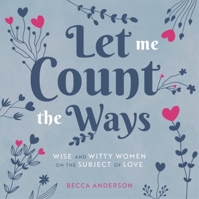 Let Me Count the Ways - Wise and Witty Women on the Subject of Love (Quotations, Affirmations)