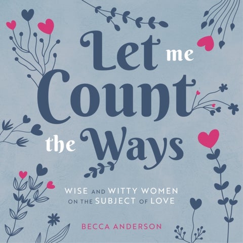 Let Me Count the Ways - Wise and Witty Women on the Subject of Love (Quotations, Affirmations)