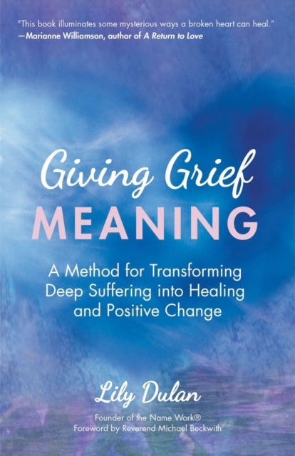 Giving Grief Meaning - A Method for Transforming Deep Suffering into Healing and Positive Change (Death and Bereavement, Spiritual Healing, Grief Gift)