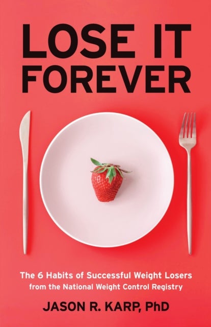 Lose It Forever - The 6 Habits of Successful Weight Losers from the National Weight Control Registry (Weight Loss Diet Self-help)