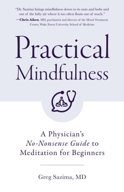Practical Mindfulness - A Physician's No-Nonsense Guide to Meditation for Beginners (Mindful Breathing, Gift For Anxiety)