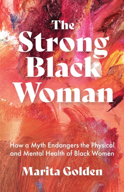 The Strong Black Woman - How a Myth Endangers the Physical and Mental Health of Black Women (African American Studies)