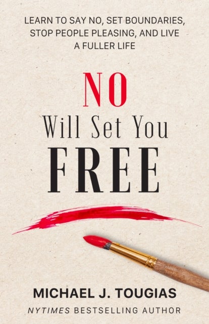 No Will Set You Free - Learn to Say No, Set Boundaries, Stop People Pleasing, and Live a Fuller Life (How an Organizational Approach to No Improves your Health and Psychology)