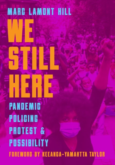 We Still Here - Pandemic, Policing, Protest, and Possibility