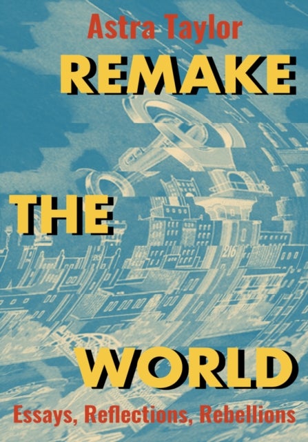 Remake the World - Essays, Reflections, Rebellions