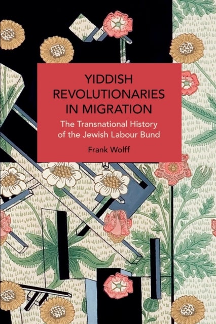 Yiddish Revolutionaries in Migration - The Transnational History of the Jewish Labour Bund