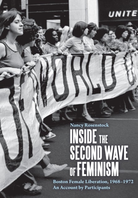 Inside the Second Wave of Feminism - A Participant's Account of Boston Female Liberation, 1968-1972