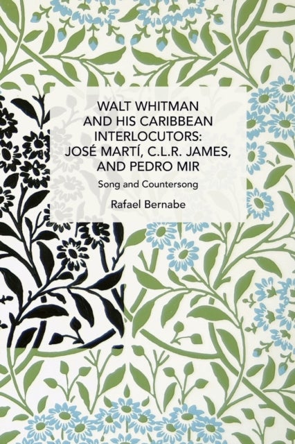 Walt Whitman and His Caribbean Interlocutors: Jose Marti, C.L.R. James, and Pedro Mir - Song and Counter-Song