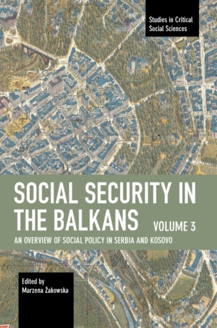 Social Security in the Balkans  Volume 3 - An Overview of Social Policy in Serbia and Kosovo