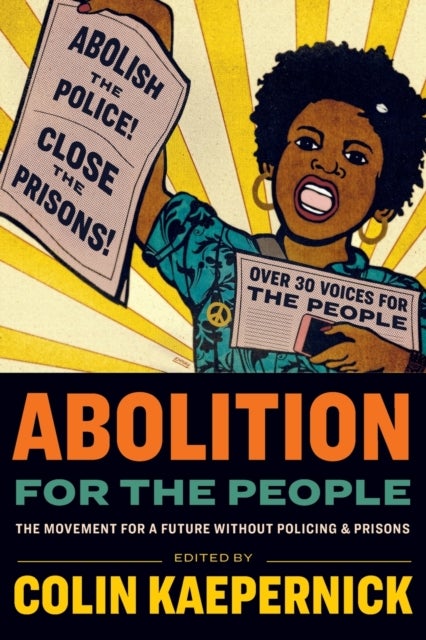 Abolition for the People - The Movement For A Future Without Policing & Prisons