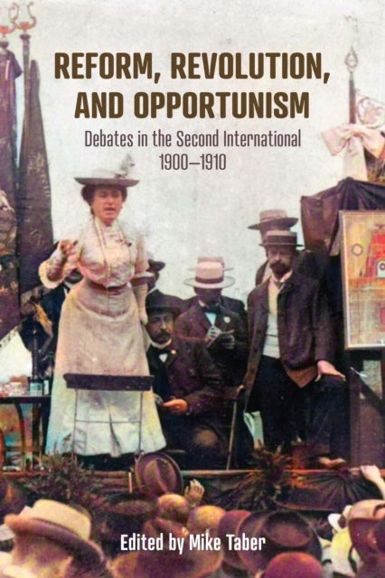 Reform, Revolution, and Opportunism - Debates in the Second International, 19001910