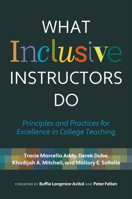 What Inclusive Instructors Do - Principles and Practices for Excellence in College Teaching