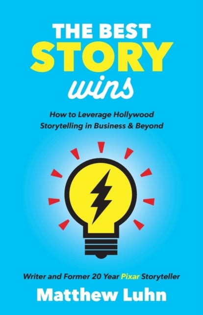 The Best Story Wins - How to Leverage Hollywood Storytelling in Business and Beyond
