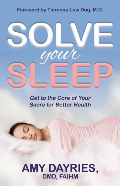Solve Your Sleep - Get to the Core of Your Snore for Better Health