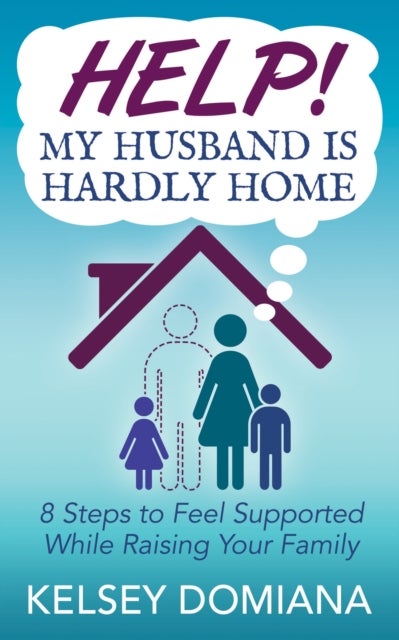Help! My Husband is Hardly Home - 8 Steps to Feel Supported While Raising Your Family