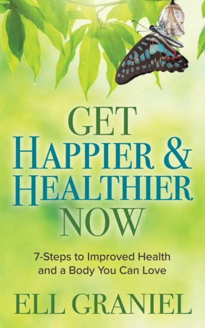 Get Happier & Healthier Now - 7-Steps to Improved Health & a Body You Can Love