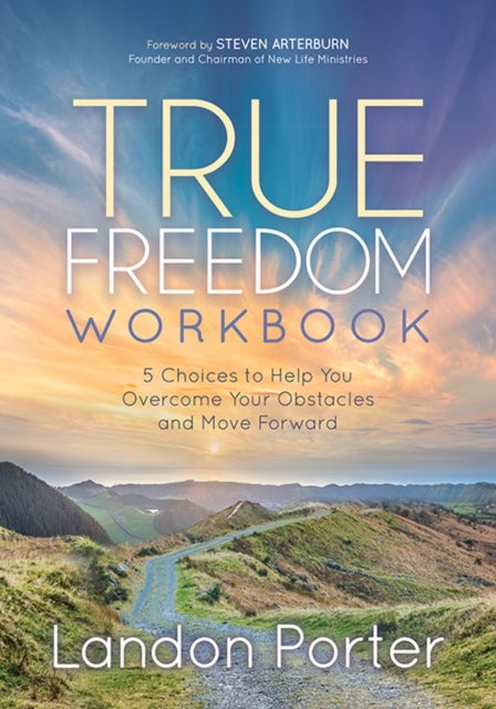 True Freedom Workbook - 5 Choices to Help You Overcome Your Obstacles and Move Forward
