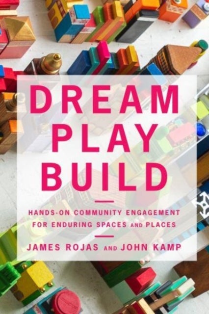 Dream Play Build - Hands-On Community Engagement for Enduring Spaces and Places