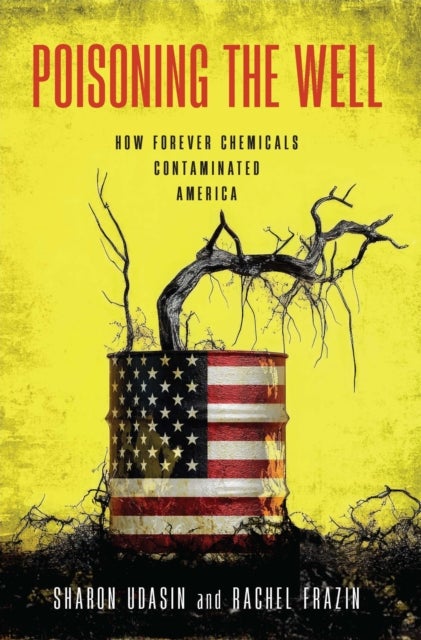 Poisoning the Well - How Forever Chemicals Contaminated America