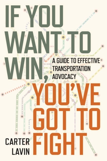 If You Want to Win, You've Got to Fight - A Guide to Effective Transportation Advocacy