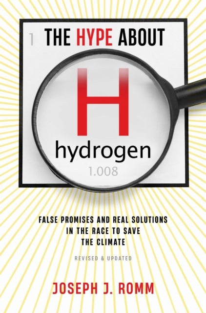 The Hype about Hydrogen, Revised Edition - False Promises and Real Solutions in the Race to Save the Climate