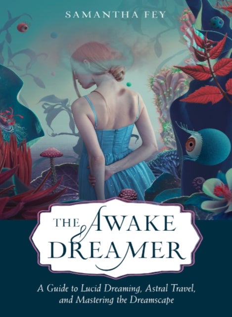 The Awake Dreamer - A Guide to Lucid Dreaming, Astral Travel, and Mastering the Dreamscape
