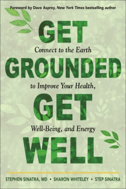 Get Grounded, Get Well - Connect to the Earth to Improve Your Health, Well-Being, and Energy