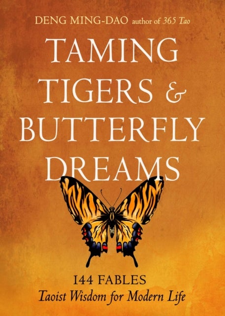 Taming Tigers & Butterfly Dreams - 144 Fables—Taoist Wisdom for Modern Life