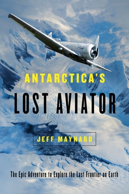 Antarctica's Lost Aviator - The Epic Adventure to Explore the Last Frontier on Earth