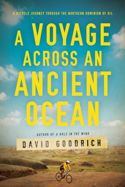 A Voyage Across an Ancient Ocean - A Bicycle Journey Through the Northern Dominion of Oil