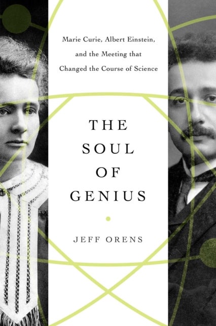 The Soul of Genius - Marie Curie, Albert Einstein, and the Meeting that Changed the Course of Science