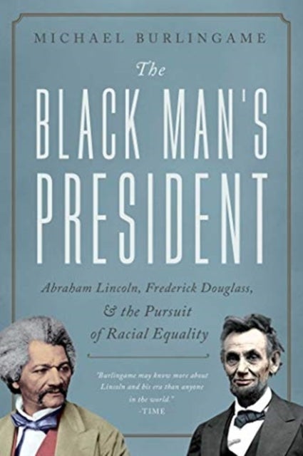 The Black Man's President - Abraham Lincoln, African Americans, and the Pursuit of Racial Equality