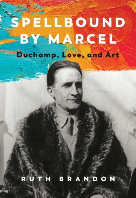 Spellbound by Marcel - Duchamp, Love, and Art