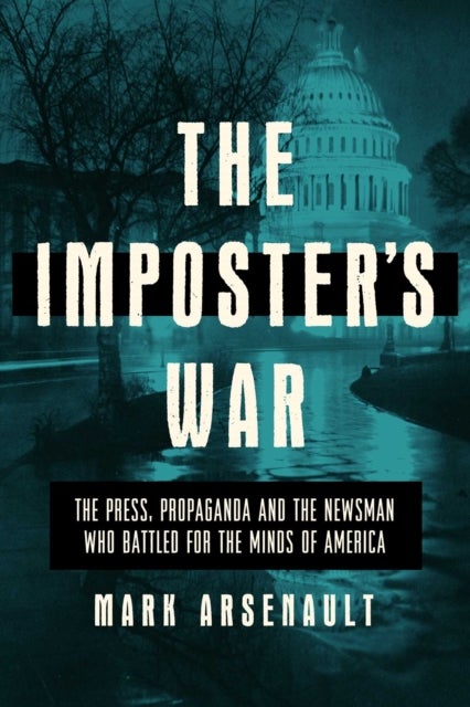 The Imposter's War - The Press, Propaganda, and the Newsman who Battled for the Minds of America