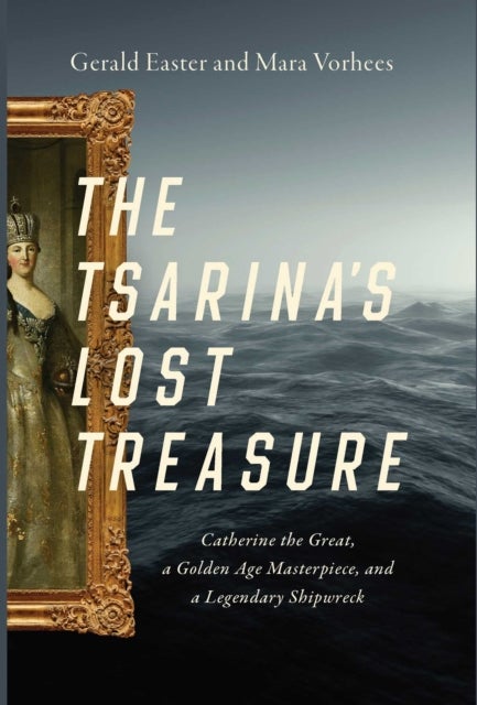 The Tsarina's Lost Treasure - Catherine the Great, a Golden Age Masterpiece, and a Legendary Shipwreck