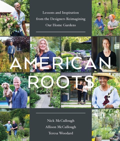 American Roots - Lessons and Inspiration from the Designers Reimagining Our Home Gardens