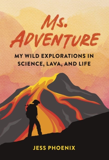 Ms. Adventure - My Wild Explorations in Science, Lava, and Life