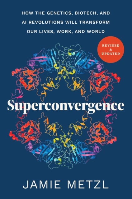 Superconvergence - How the Genetics, Biotech, and AI Revolutions Will Transform our Lives, Work, and World