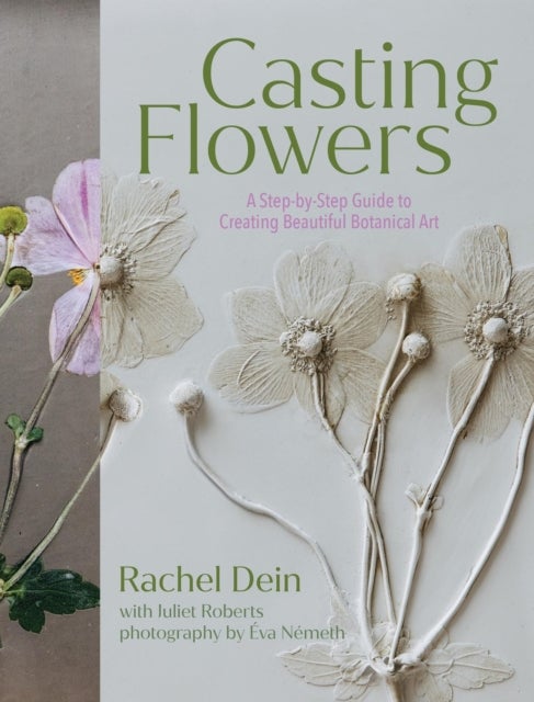 Casting Flowers - A Step-by-Step Guide to Creating Beautiful Botanical Art