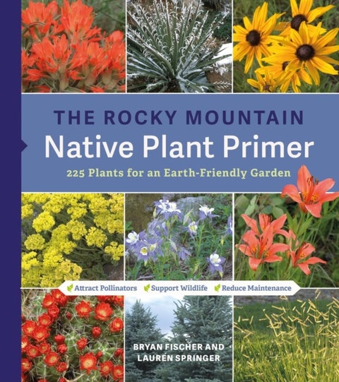 The Rocky Mountain Native Plant Primer - 225 Plants for an Earth-Friendly Garden