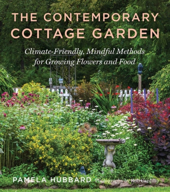 The Contemporary Cottage Garden - Climate-Friendly, Mindful Methods for Growing Flowers and Food