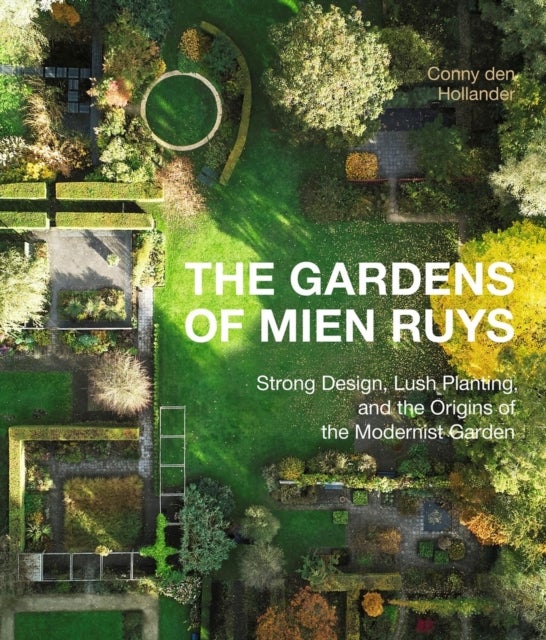 The Gardens of Mien Ruys - Strong Design, Lush Planting, and the Origins of the Modernist Garden