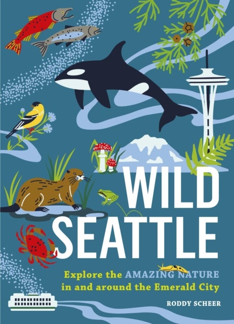 Wild Seattle - Explore the Amazing Nature in and around the Emerald City