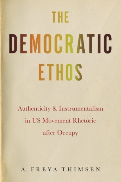 The Democratic Ethos - Authenticity and Instrumentalism in US Movement Rhetoric After Occupy